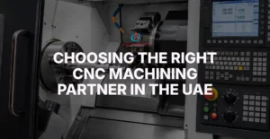 Choosing the Right CNC Machining Partner in the UAE